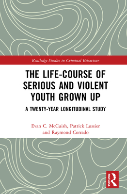 The Life-Course of Serious and Violent Youth Grown Up: A Twenty-Year Longitudinal Study - McCuish, Evan, and Lussier, Patrick, and Corrado, Raymond