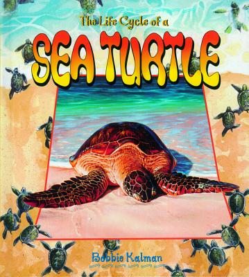 The Life Cycle of a Sea Turtle - Kalman, Bobbie