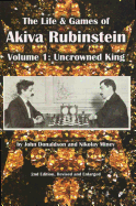 The Life & Games of Akiva Rubinstein: Volume 1: Uncrowned King