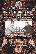 The Life & Games of Akiva Rubinstein: Volume 2: The Later Years - Donaldson, John, and Minev, Nikolay