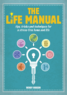 The Life Manual: Tips, Tricks and Techniques for a Stress-Free Home and Life