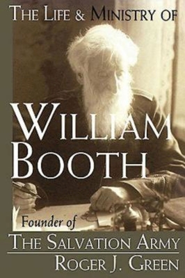 The Life & Ministry of William Booth: Founder of the Salvation Army - Green, Roger J