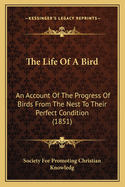 The Life Of A Bird: An Account Of The Progress Of Birds From The Nest To Their Perfect Condition (1851)