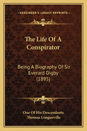 The Life of a Conspirator: Being a Biography of Sir Everard Digby (1895)