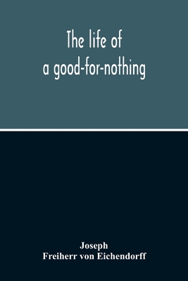 The Life Of A Good-For-Nothing - Joseph, and Von Eichendorff, Freiherr