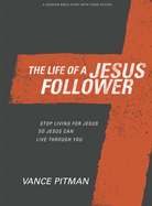 The Life of a Jesus Follower - Bible Study Book with Video Access: Stop Living for Jesus So Jesus Can Live Through You