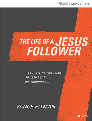 The Life of a Jesus Follower - Leader Kit: Stop Living for Jesus So Jesus Can Live Through You - Pitman, Vance