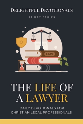 The Life Of A Lawyer: Daily Devotionals for Christian Legal Professionals - Devotionals, Delightful