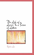 The Life of a Lover: In a Series of Letters