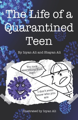 The Life of a Quarantined Teen: 2021 - Ali, Shayan N, and Ali, Izyan N