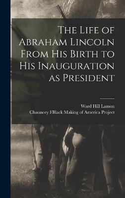 The Life of Abraham Lincoln From His Birth to His Inauguration as President - Lamon, Ward Hill, and Making of America Project, Chauncey F (Creator)