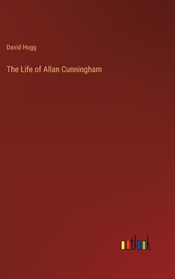 The Life of Allan Cunningham - Hogg, David