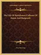 The Life of Bartolomeo Colleoni of Anjou and Burgundy