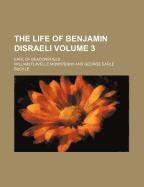 The Life of Benjamin Disraeli; Earl of Beaconsfield Volume 3