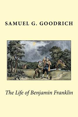 The Life of Benjamin Franklin - Goodrich, Samuel G