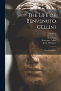 The Life of Benvenuto Cellini: [Autobiography]; Volume 2