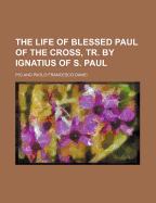 The Life of Blessed Paul of the Cross, Tr. by Ignatius of S. Paul