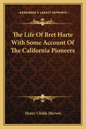 The Life of Bret Harte with Some Account of the California Pioneers