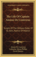 The Life of Captain Alonso de Contreras: Knight of the Military Order of St. John, Native of Madrid