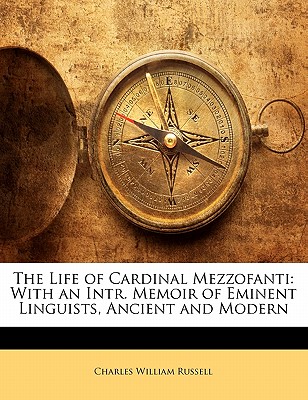 The Life of Cardinal Mezzofanti: With an Intr. Memoir of Eminent Linguists, Ancient and Modern - Russell, Charles William