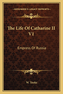 The Life of Catharine II V1: Empress of Russia