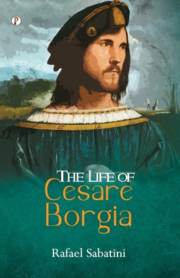 The Life of Cesare Borgia - Sabatini, Rafael