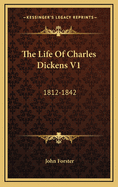 The Life of Charles Dickens V1: 1812-1842