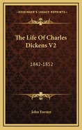 The Life of Charles Dickens V2: 1842-1852