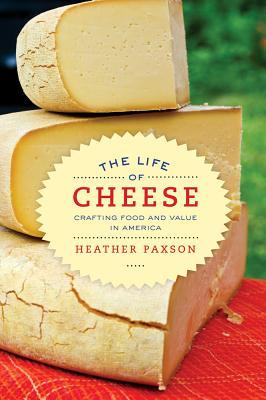The Life of Cheese: Crafting Food and Value in America Volume 41 - Paxson, Heather