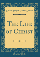 The Life of Christ (Classic Reprint)