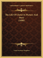 The Life of Christ in Picture and Story (1890)