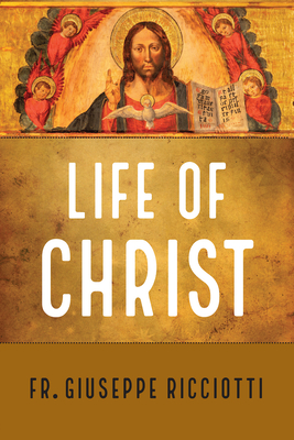 The Life of Christ - Ricciotti, Giuseppe, Fr.