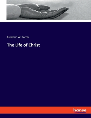 The Life of Christ - Farrar, Frederic W