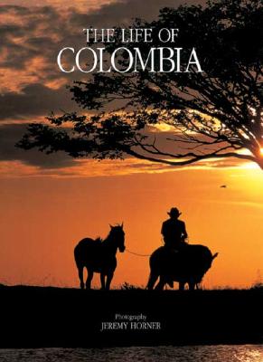 The Life of Colombia - Horner, Jeremy (Photographer), and Villegas, Benjamin (Designer), and Wilches-Chaux, Gustavo (Text by)