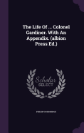 The Life Of ... Colonel Gardiner. With An Appendix. (albion Press Ed.)