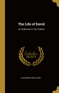 The Life of David: As Reflected in His Psalms