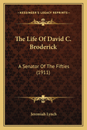 The Life of David C. Broderick: A Senator of the Fifties (1911)