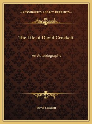 The Life of David Crockett: An Autobiography - Crockett, David