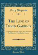 The Life of David Garrick: From Original Family Papers, and Numerous Published and Unpublished Sources (Classic Reprint)