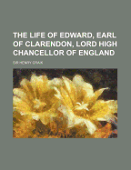 The Life of Edward, Earl of Clarendon, Lord High Chancellor of England, Volume 1