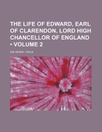 The Life of Edward, Earl of Clarendon, Lord High Chancellor of England Volume 2