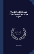 The Life of Edward Fitz-Gerald, by John Glyde