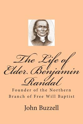 The Life of Elder Benjamin Randal: Founder of the Northern Branch of Free Will Baptist - Loveless, Alton E (Editor), and Buzzell, John