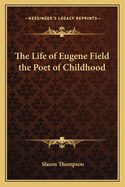 The Life of Eugene Field the Poet of Childhood