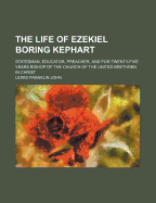 The Life of Ezekiel Boring Kephart: Statesman, Educator, Preacher, and for Twenty-Five Years Bishop of the Church of the United Brethren in Christ