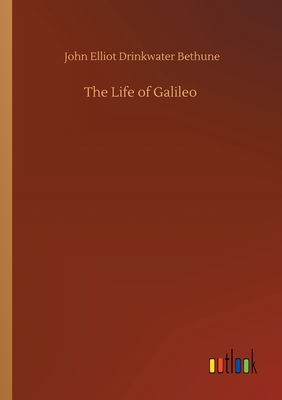 The Life of Galileo - Bethune, John Elliot Drinkwater