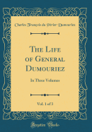 The Life of General Dumouriez, Vol. 1 of 3: In Three Volumes (Classic Reprint)