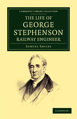 The Life of George Stephenson, Railway Engineer - Smiles, Samuel