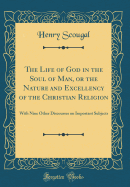 The Life of God in the Soul of Man, or the Nature and Excellency of the Christian Religion: With Nine Other Discourses on Important Subjects (Classic Reprint)