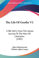 The Life Of Goethe V2: 1788-1815, From The Italian Journey To The Wars Of Liberation (1907)